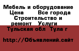Мебель и оборудование › Цена ­ 1 - Все города Строительство и ремонт » Услуги   . Тульская обл.,Тула г.